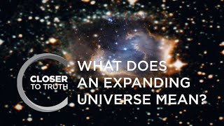 What Does an Expanding Universe Mean? | Episode 403 | Closer To Truth