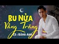 Ru Nửa Vầng Trăng. BÀI HÁT HAY NHẤT TỪ TRƯỚC ĐẾN NAY | Đăng Anh .