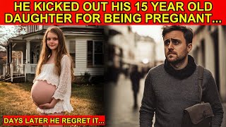 A FATHER KICKED OUT HIS 15-YEAR-OLD DAUGHTER FOR BEING PREGNANT… WEEKS LATER, HE REGRETTED IT...