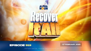 ALPHA HOUR EPISODE 919 || RECOVER IT ALL || 12TH FEBRUARY,2025