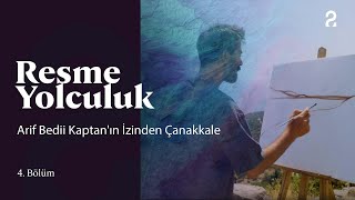 Resme Yolculuk | Arif Bedii Kaptan'ın İzinden Çanakkale | 4. Bölüm @trt2