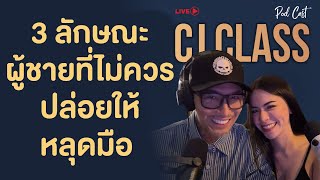 3 ลักษณะผู้ชาย ที่ไม่ควรปล่อยให้หลุดมือ | CJ Class Podcast EP.37