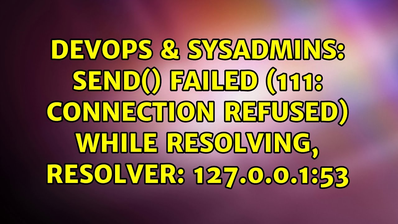 DevOps & SysAdmins: Send() Failed (111: Connection Refused) While ...