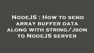 NodeJS : How to send array buffer data along with string/json to NodeJS server