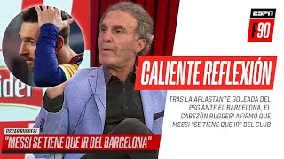¡CONTUNDENTE! Oscar #Ruggeri afirmó que #Messi "debe irse" del #Barcelona tras la goleada del #PSG