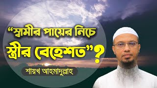 “স্বামীর পায়ের নিচে স্ত্রীর বেহেশত”? | শায়খ আহমাদুল্লাহ