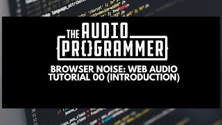 Browser Noise: Web Audio Tutorial 00 (Introduction)