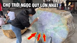 Chợ Trời Ngọc Cẩm Thạch Lớn Nhất Trung Quốc - Viên Ngọc Khủng 100 - 200 Tỷ