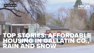 TOP STORIES: Gallatin Co  affordable housing, Johnson Street Shelter data, rain and snow.