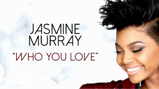 Jasmine Murray - Who You Love (Audio)