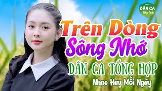 TRÊN DÒNG SÔNG NHỚ - NHƯNG BẢN NHẠC DÂN CA HAY NHẤT MỌI THỜI ĐẠI - NGHE MÀ LƯU LUYẾN