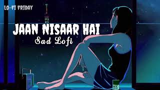 Jaan Nisaar hai ( Lofi ) - [ Kedarnath ] Arijit Singh | Amit Bhattacharya | Sushanth Singh