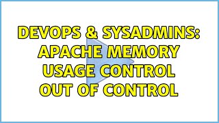 DevOps & SysAdmins: Apache memory usage control out of control (2 Solutions!!)