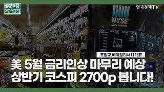 美 5월 금리인상 마무리 예상 상반기 코스피 2700p 봅니다! / 조일교 에이원리서치 대표 / 초점 / 성공투자 오후증시 / 한국경제TV