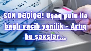 SON DƏQİQƏ! Uşaq pulu ilə bağlı vacib yenilik - Artıq bu şəxslər...