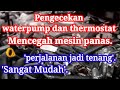 Pengecekan waterpump dan thermostat.Mencegah Mesin Panas.