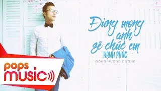 Đừng Mong Anh Sẽ Chúc Em Hạnh Phúc | Đông Hướng Dương