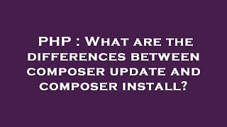 PHP : What are the differences between composer update and composer install?