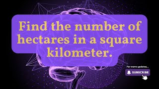 How Many Hectares in a Square Kilometer? | Simple Area Conversion Explained!