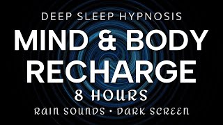 Deep Sleep Hypnosis 8 Hours Mind & Body Recharge | Rain Sounds Dark Screen (Anxiety, Over-Thinking)