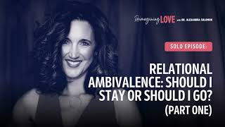 Relational Ambivalence: Should I Stay or Should I Go? (Part One)