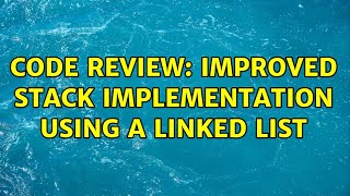Code Review: Improved stack implementation using a linked list (3 Solutions!!)