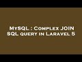 MySQL : Complex JOIN SQL query in Laravel 5