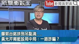 精彩片段》曝郭台銘拼到吊點滴...黃光芹揭藍設局中局：一路詐騙？【新聞面對面】2023.05.23