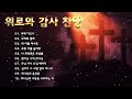 위로와 감사 찬양 은혜의 찬양 찬양 ccm 50곡 연속듣기 hymns gospel worship song praise and worship