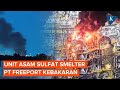 Unit Asam Sulfat Smelter PT Freeport Indonesia di Gresik Kebakaran