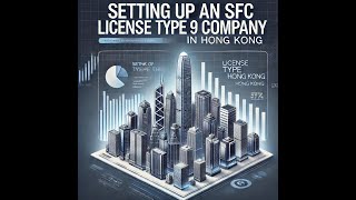 Setting Up an SFC Licence Type 9 (Asset Management) Company in Hong Kong