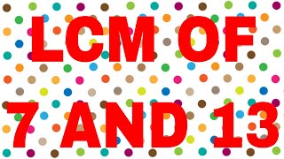 LCM of 7 and 13