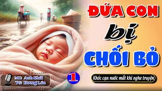 Khóc cạn nước mắt khi nghe truyện ĐỨA CON BỊ CHỐI BỎ - 1/2 | Đoc truyện  #doctruyendemkhuya