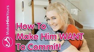 How To Make Him Want To Commit To A Relationship