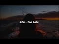 SZA - Too Late (Lyrics)