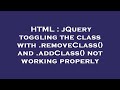 HTML : jQuery toggling the class with .removeClass() and .addClass() not working properly
