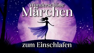 10 wunderschöne Märchen zum Einschlafen | Hörgeschichte, Hörbuch zu Einschlafen für Jung und Alt