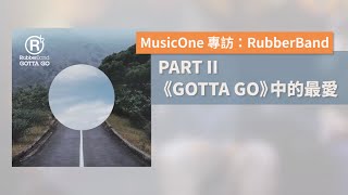 MusicOne 專訪：RubberBand - PART II《GOTTA GO》的最愛