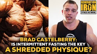 Brad Castleberry Explains: Is 24 Hour Intermittent Fasting The Key To A Shredded Physique?