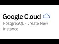 Google Cloud - How to Create PostgreSQL Instance