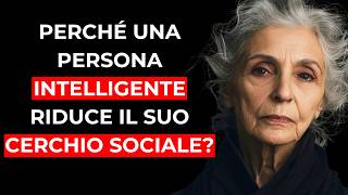 10 RAGIONI per cui le PERSONE INTELLIGENTI RIDUCONO il loro CERCHIO SOCIALE nel TEMPO