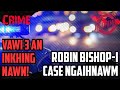 Crime- |Hnuchhuitu taima bon tuar turu lutuk| Robin Bishop-i Case Ngaihnawm