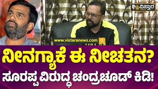 ತಾಕತ್ ಇದ್ರೆ ಸೂರಪ್ಪ ಬಾಬು ಮನೆ ಅಡ್ರೆಸ್ ಕೊಡ್ಲಿ!|Chakravarthy Chandrachud V/S Soorappa babu|Vistara News