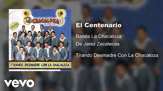Banda La Chacaloza De Jerez Zacatecas - El Centenario (Audio)