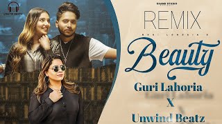 Beauty Remix : Guri Lahoria X Unwind Beatz | Gurlez Akhtar | Latest Punjabi Remix Songs 🎵 I