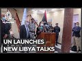 UN launches new Libya talks amid cautious optimism