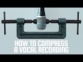 How To Compress Vocals