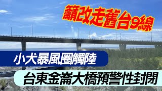 【每日必看】小犬暴風圈觸陸 台東金崙大橋預警性封閉｜最新! 小犬直撲 台南.高雄.屏東.花蓮明停班停課 20231004