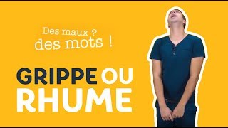 GRIPPE - RHUME : Quelle différence? | Des maux, des mots !