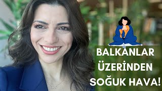 BALKANLAR ÜZERİNDEN SOĞUK HAVA!